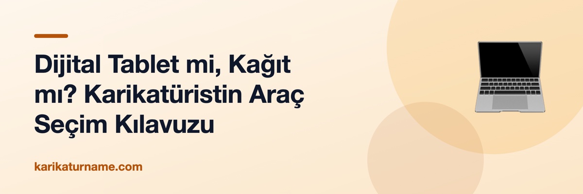Dijital Tablet mi, Kağıt mı? Karikatüristin Araç Seçim Kılavuzu